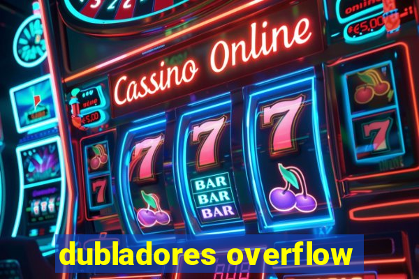 dubladores overflow